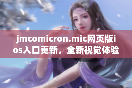 jmcomicron.mic網頁版ios入口更新，全新視覺體驗等你發(fā)現(1)