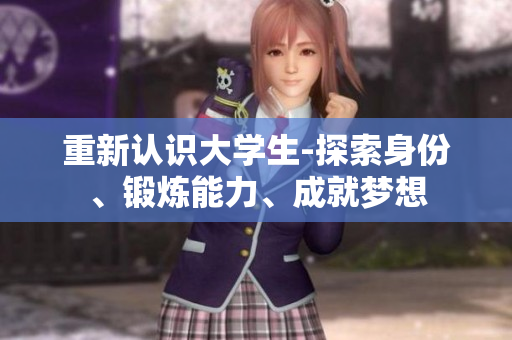 重新認(rèn)識大學(xué)生-探索身份、鍛煉能力、成就夢想