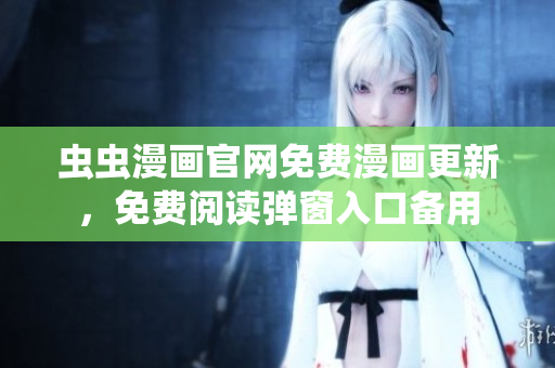 蟲蟲漫畫官網(wǎng)免費漫畫更新，免費閱讀彈窗入口備用