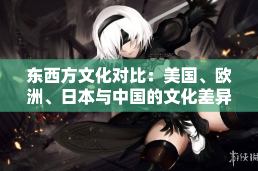 東西方文化對比：美國、歐洲、日本與中國的文化差異