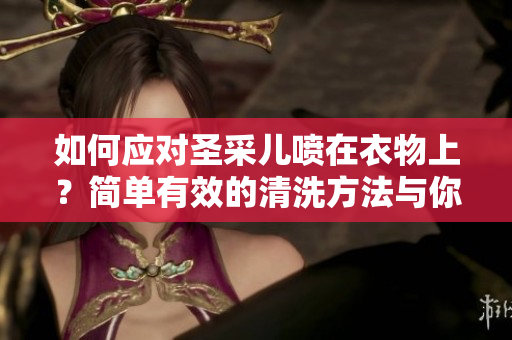 如何應(yīng)對圣采兒噴在衣物上？簡單有效的清洗方法與你分享！