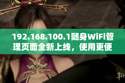 192.168.100.1隨身WiFi管理頁面全新上線，使用更便捷！
