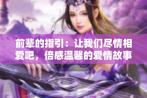 前輩的指引：讓我們盡情相愛吧，倍感溫馨的愛情故事！