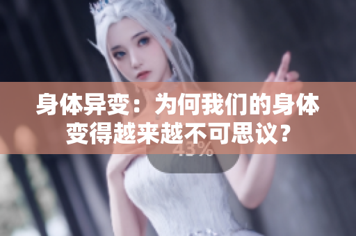 身體異變：為何我們的身體變得越來越不可思議？
