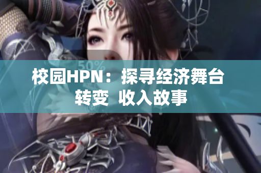 校園HPN：探尋經(jīng)濟(jì)舞臺(tái) 轉(zhuǎn)變  收入故事