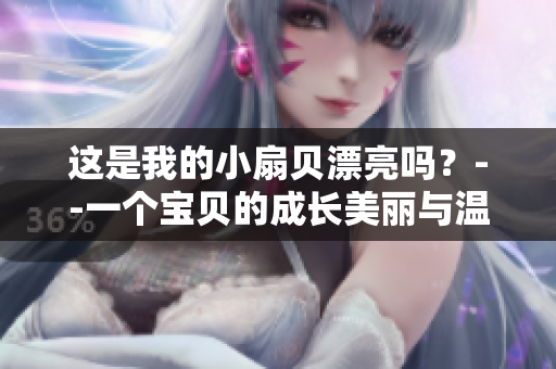 這是我的小扇貝漂亮嗎？--一個(gè)寶貝的成長(zhǎng)美麗與溫馨
