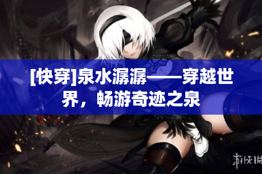 [快穿]泉水潺潺——穿越世界，暢游奇跡之泉