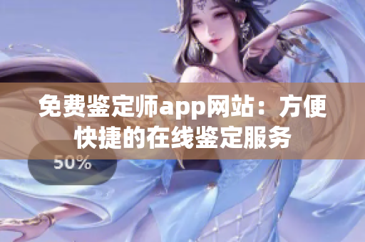 免費(fèi)鑒定師app網(wǎng)站：方便快捷的在線鑒定服務(wù)