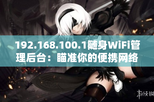 192.168.100.1隨身WiFi管理后臺(tái)：瞄準(zhǔn)你的便攜網(wǎng)絡(luò)安全