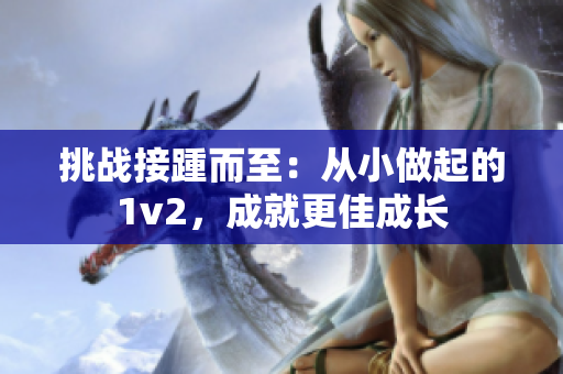 挑戰(zhàn)接踵而至：從小做起的1v2，成就更佳成長
