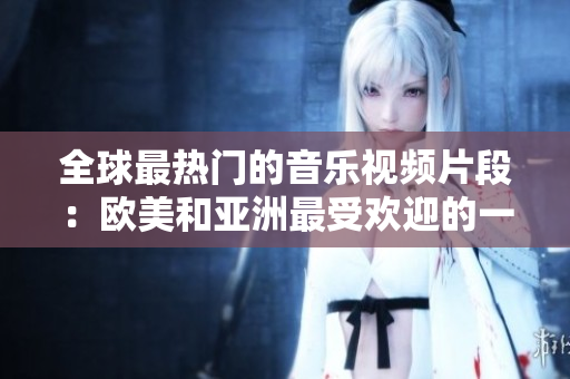 全球最熱門(mén)的音樂(lè)視頻片段：歐美和亞洲最受歡迎的一句歌詞！