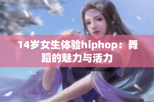 14歲女生體驗hiphop：舞蹈的魅力與活力